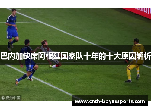 巴内加缺席阿根廷国家队十年的十大原因解析