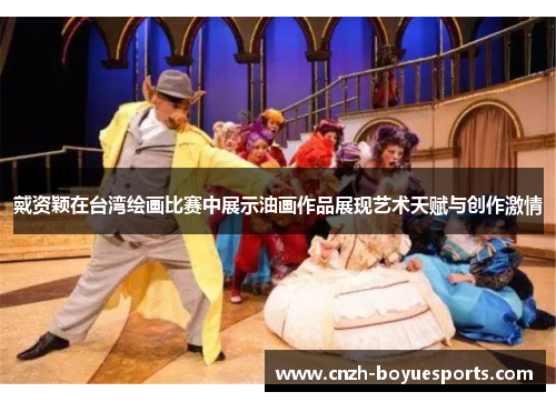 戴资颖在台湾绘画比赛中展示油画作品展现艺术天赋与创作激情 戴资颖在台湾绘画比赛中展示油画作品展现艺术天赋与创作激情