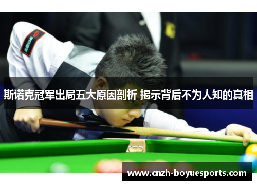 斯诺克冠军出局五大原因剖析 揭示背后不为人知的真相 斯诺克冠军出局五大原因剖析 揭示背后不为人知的真相