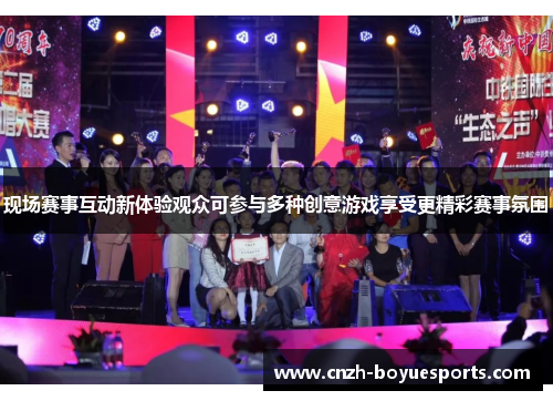 现场赛事互动新体验观众可参与多种创意游戏享受更精彩赛事氛围 现场赛事互动新体验观众可参与多种创意游戏享受更精彩赛事氛围