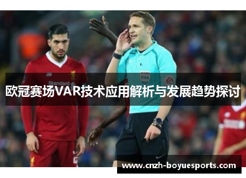 欧冠赛场VAR技术应用解析与发展趋势探讨
