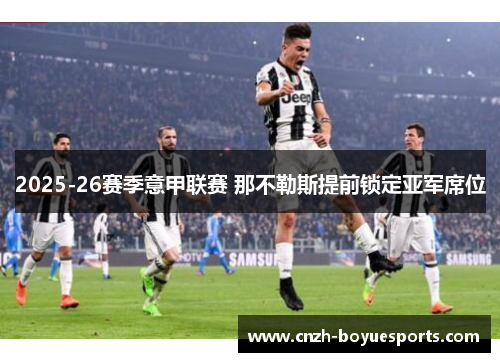 2025-26赛季意甲联赛 那不勒斯提前锁定亚军席位 2025-26赛季意甲联赛 那不勒斯提前锁定亚军席位