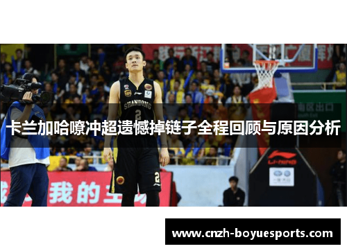 卡兰加哈嘹冲超遗憾掉链子全程回顾与原因分析 卡兰加哈嘹冲超遗憾掉链子全程回顾与原因分析
