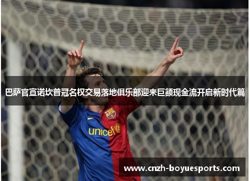 巴萨官宣诺坎普冠名权交易落地俱乐部迎来巨额现金流开启新时代篇 巴萨官宣诺坎普冠名权交易落地俱乐部迎来巨额现金流开启新时代篇