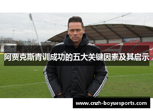 阿贾克斯青训成功的五大关键因素及其启示